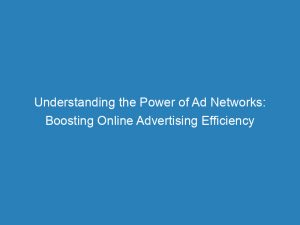 understanding the power of ad networks boosting online advertising efficiency 147429