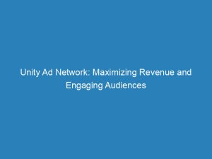 unity ad network maximizing revenue and engaging audiences 147009