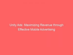 unity ads maximizing revenue through effective mobile advertising 146317