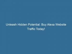 Unleash Hidden Potential Buy Alexa Website Traffic Today 143955