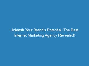 unleash your brands potential the best internet marketing agency revealed 151323