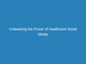 unleashing the power of healthcare social media marketing strategies for success 151401