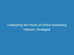 Unleashing The Power Of Online Advertising Network Strategies 144976
