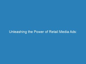 unleashing the power of retail media ads boosting sales visibility and roi 147729