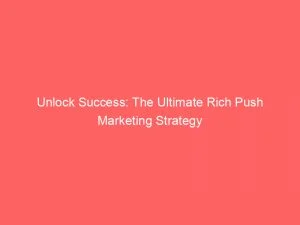 Unlock Success The Ultimate Rich Push Marketing Strategy 144031