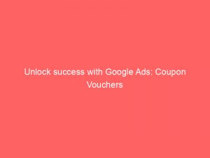 unlock success with google ads coupon vouchers demystified 159952 1