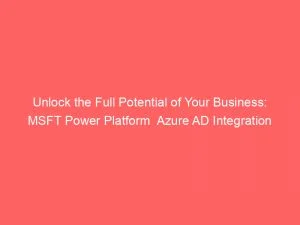 Unlock The Full Potential Of Your Business: Msft Power Platform Azure Ad Integration 1 Unlock The Full Potential Of Your Business Msft Power Platform Azure Ad Integration 145425