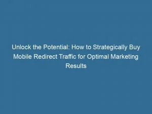 Unlock The Potential: How To Strategically Buy Mobile Redirect Traffic For Optimal Marketing Results 1 Unlock The Potential How To Strategically Buy Mobile Redirect Traffic For Optimal Marketing Results 144317