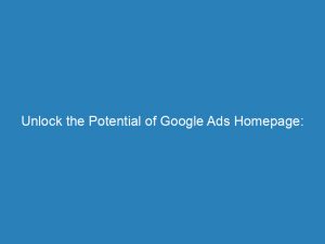 unlock the potential of google ads homepage boosting your online success 150035