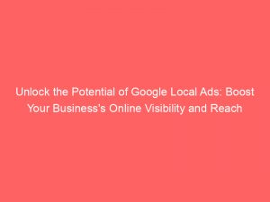 unlock the potential of google local ads boost your businesss online visibility and reach 148057