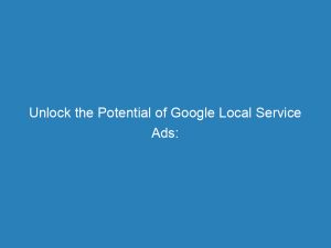 unlock the potential of google local service ads essential tips for local businesses 148716