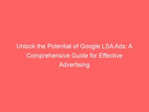 unlock the potential of google lsa ads a comprehensive guide for effective advertising 151479