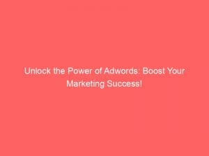 unlock the power of adwords boost your marketing success 147905