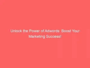 Unlock The Power Of Adwords Boost Your Marketing Success 147905
