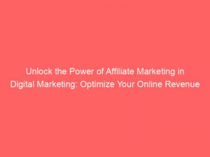 unlock the power of affiliate marketing in digital marketing optimize your online revenue 150991