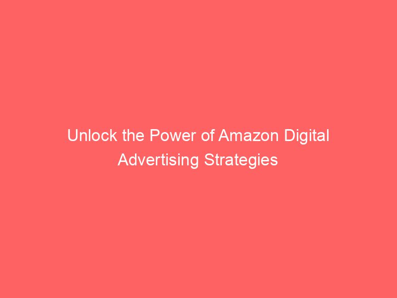 Best Unlock the Power of Amazon Digital Advertising