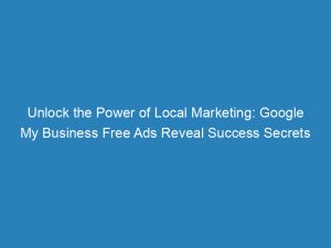 unlock the power of local marketing google my business free ads reveal success secrets 151758