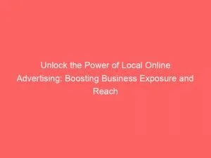 Unlock The Power Of Local Online Advertising: Boosting Business Exposure And Reach 1 Unlock The Power Of Local Online Advertising Boosting Business Exposure And Reach 151940