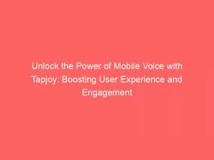 Unlock The Power Of Mobile Voice With Tapjoy: Boosting User Experience And Engagement 3 Unlock The Power Of Mobile Voice With Tapjoy Boosting User Experience And Engagement 147311