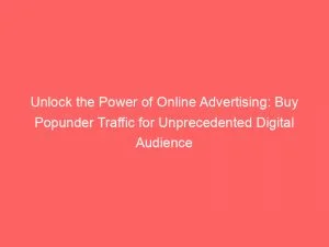 Unlock The Power Of Online Advertising: Buy Popunder Traffic For Unprecedented Digital Audience Reach 3 Unlock The Power Of Online Advertising Buy Popunder Traffic For Unprecedented Digital Audience Reach 144642