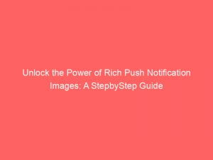unlock the power of rich push notification images a stepbystep guide 144243