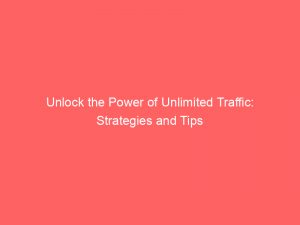 unlock the power of unlimited traffic strategies and tips 145669