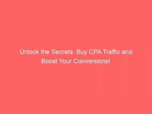 Unlock The Secrets Buy Cpa Traffic And Boost Your Conversions 144074