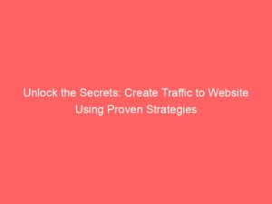 unlock the secrets create traffic to website using proven strategies 144298