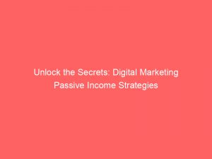 unlock the secrets digital marketing passive income strategies 152124