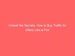 unlock the secrets how to buy traffic for offers like a pro 144732