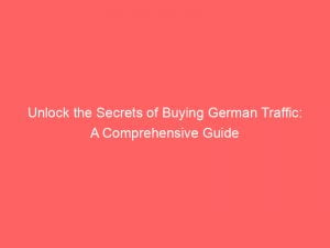 unlock the secrets of buying german traffic a comprehensive guide 143496