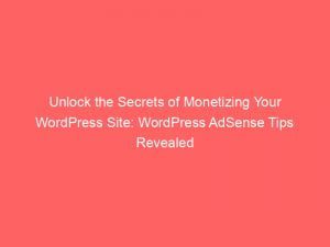 unlock the secrets of monetizing your wordpress site wordpress adsense tips revealed 149829