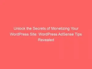 Unlock The Secrets Of Monetizing Your Wordpress Site Wordpress Adsense Tips Revealed 149829