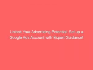 unlock your advertising potential set up a google ads account with expert guidance 158425 1