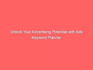 unlock your advertising potential with ads keyword planner 149947