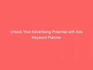 Unlock Your Advertising Potential With Ads Keyword Planner 149947