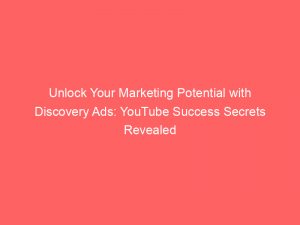 unlock your marketing potential with discovery ads youtube success secrets revealed 150154