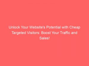 unlock your websites potential with cheap targeted visitors boost your traffic and sales 145520