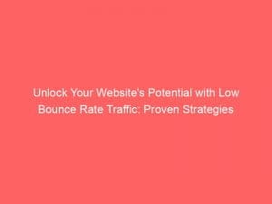 unlock your websites potential with low bounce rate traffic proven strategies 145746