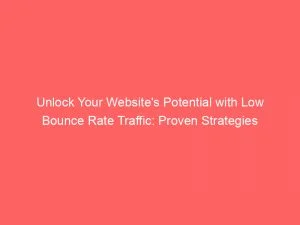 Unlock Your Website'S Potential With Low Bounce Rate Traffic: Proven Strategies 9 Unlock Your Websites Potential With Low Bounce Rate Traffic Proven Strategies 145746