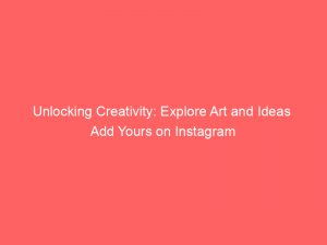 unlocking creativity explore art and ideas add yours on instagram 148622