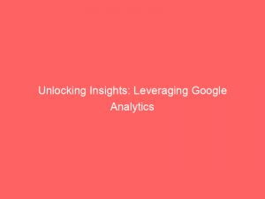 unlocking insights leveraging google analytics in digital marketing 151062