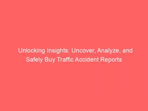 unlocking insights uncover analyze and safely buy traffic accident reports 145196