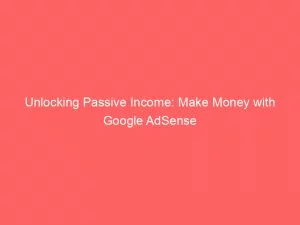 Unlocking Passive Income: Make Money With Google Adsense 3 Unlocking Passive Income Make Money With Google Adsense 149524
