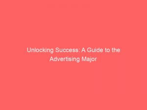unlocking success a guide to the advertising major 148961