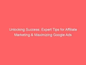 unlocking success expert tips for affiliate marketing maximizing google ads 150702