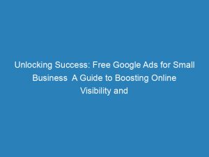 unlocking success free google ads for small business a guide to boosting online visibility and sales 151130