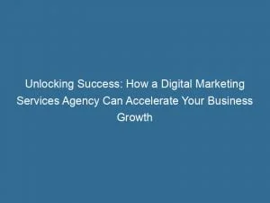 Unlocking Success How A Digital Marketing Services Agency Can Accelerate Your Business Growth 151580