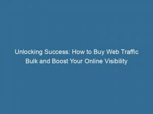 Unlocking Success: How To Buy Web Traffic Bulk And Boost Your Online Visibility 1 Unlocking Success How To Buy Web Traffic Bulk And Boost Your Online Visibility 144013