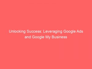 unlocking success leveraging google ads and google my business 158593 1
